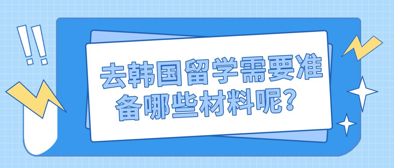 去韩国留学需要准备哪些材料呢？