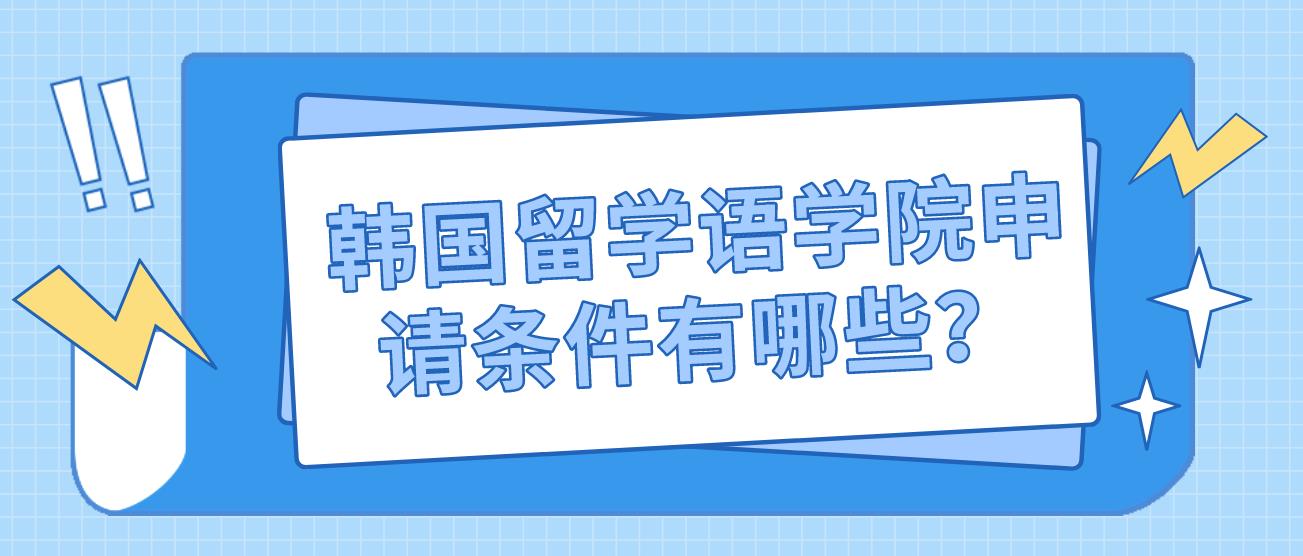 韩国留学语学院申请条件有哪些？(图1)