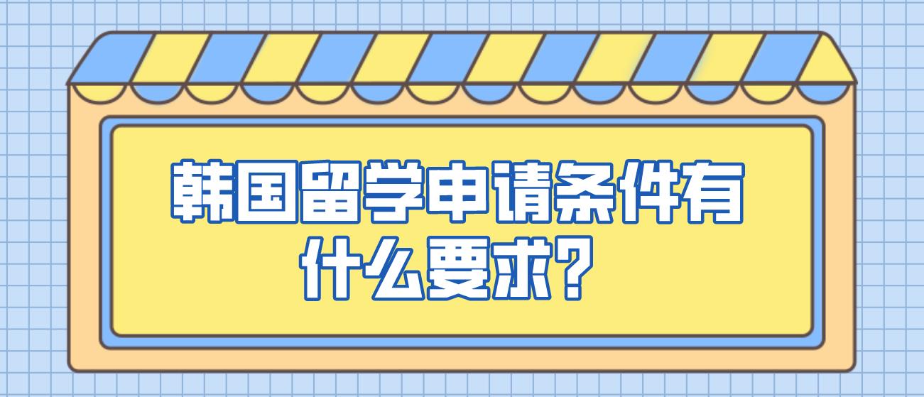 韩国留学申请条件有什么要求？