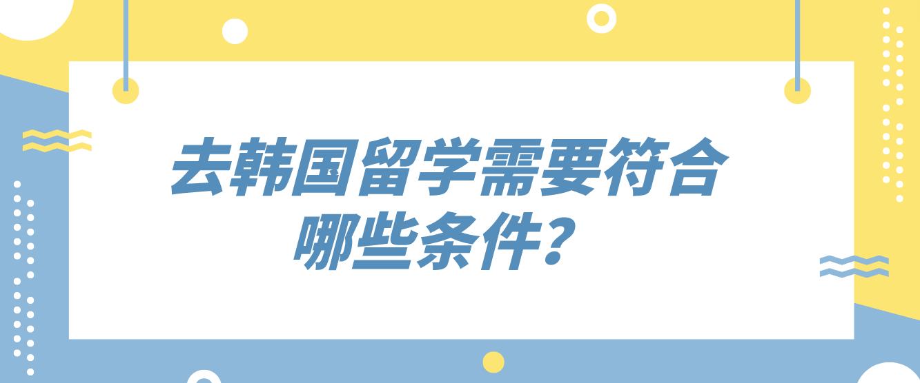 去韩国留学需要符合哪些条件？