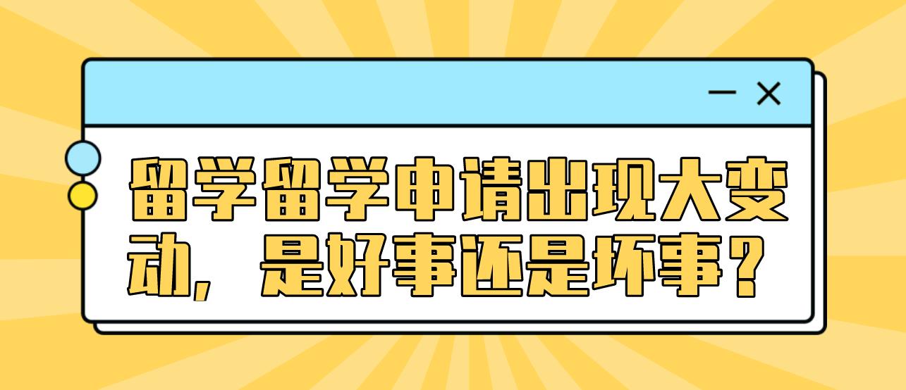 留学留学申请出现大变动，是好事还是坏事？