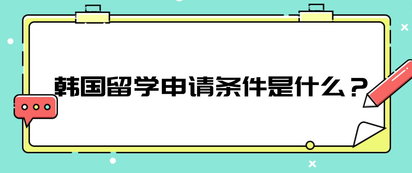 韩国留学申请条件是什么？