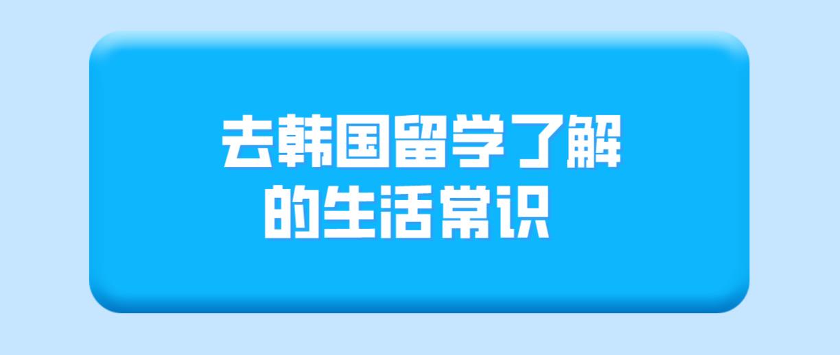 去韩国留学了解的生活常识