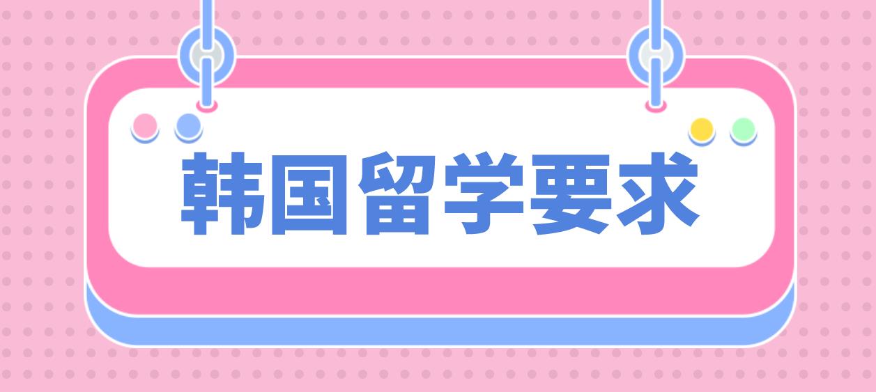 大专学历去韩国留学要求有哪些？