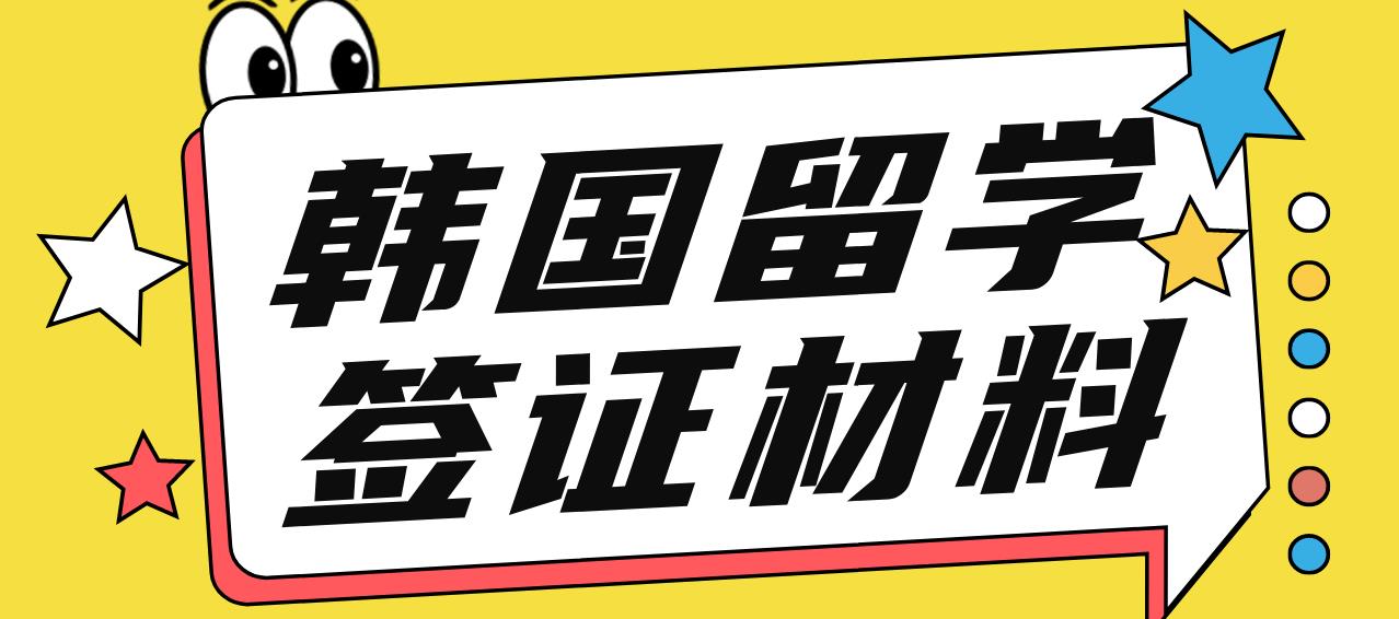 韩国留学签证需要的材料有哪些？