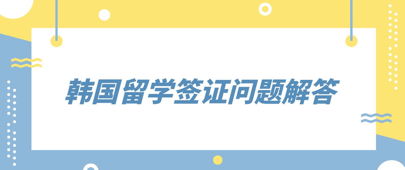 韩国留学签证问题解答(图1)