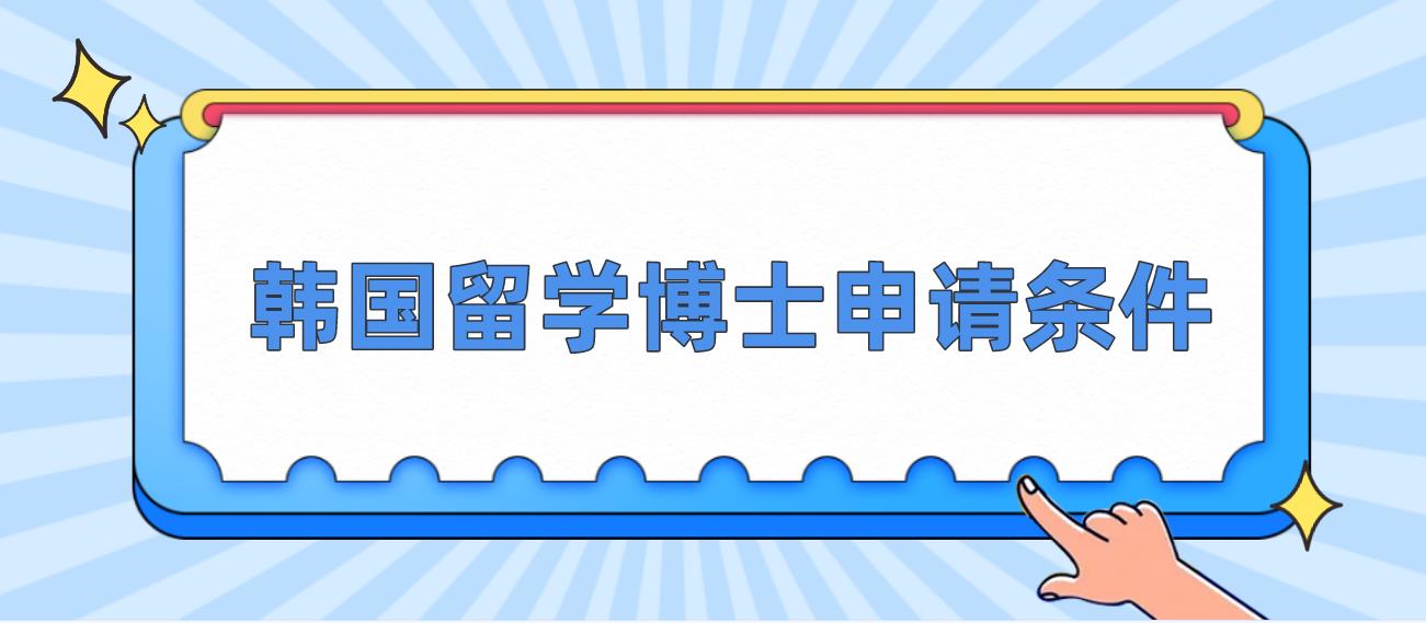 申请韩国留学博士的条件有哪些？