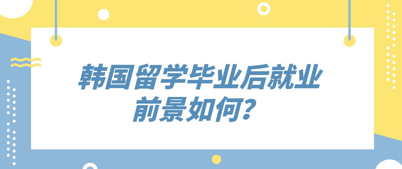 韩国留学毕业后就业前景如何？