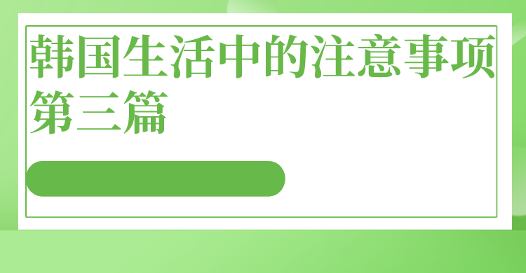 韩国生活中的注意事项有哪些？