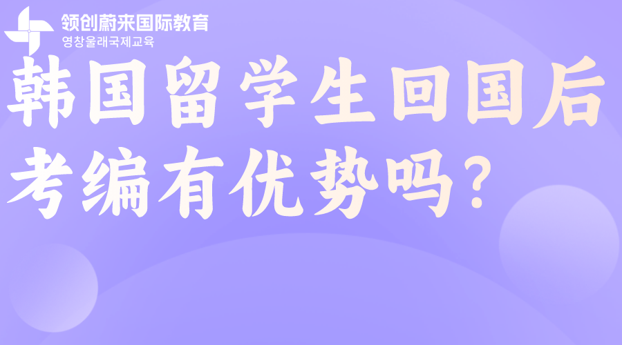 韩国留学生回国后考编有优势吗？