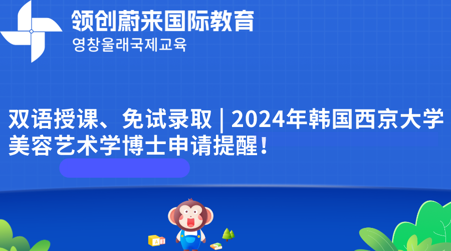 双语授课、免试录取 | 2024年韩国西京大学美容艺术学博士申请提醒！(图1)