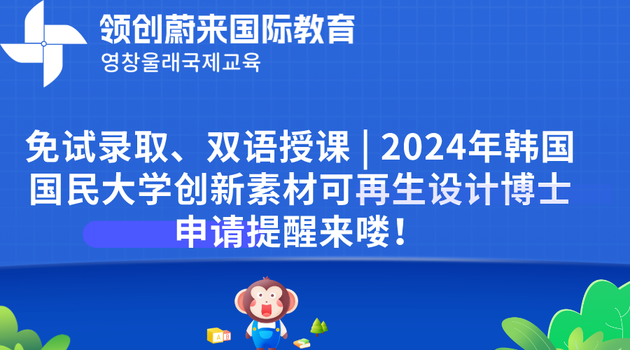 免试录取、双语授课 | 2024年韩国国民大学创新素材可再生设计博士申请提醒来喽！(图1)