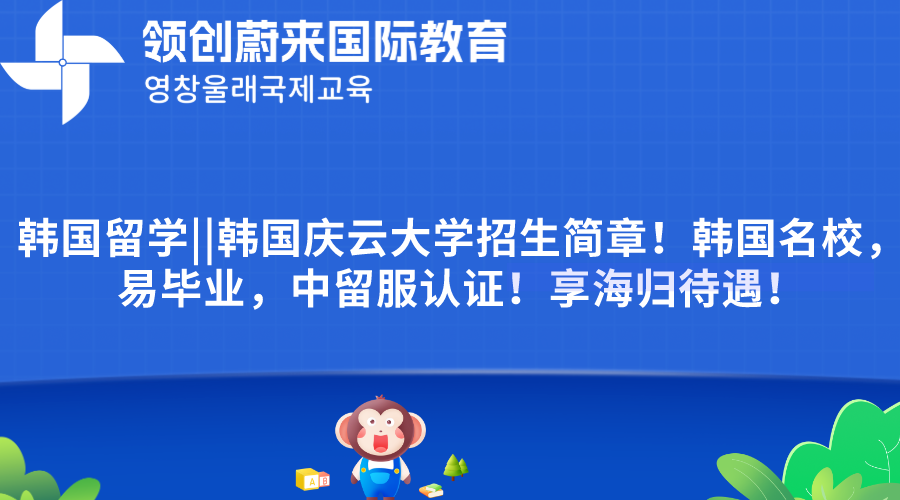 韩国留学韩国庆云大学招生简章！韩国名校，排名相当国内一本，易毕业，中留服认证！享海归待遇！(图1)