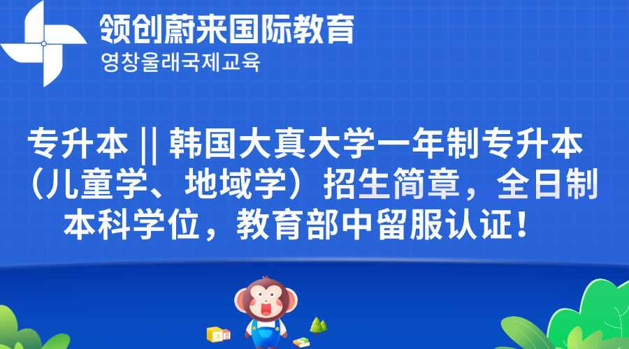 专升本  韩国大真大学一年制专升本（儿童学、地域学）招生简章，全日制本科学位，教育部中留服认证！(图1)