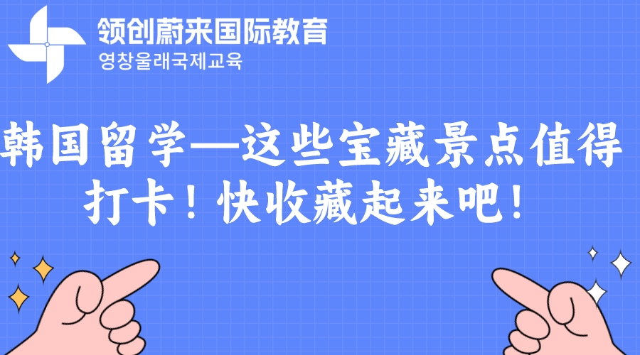 韩国留学—这些宝藏景点值得打卡！快收藏起来吧！