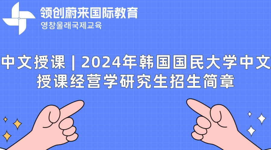 中文授课  2024年韩国国民大学中文授课经营学研究生招生简章