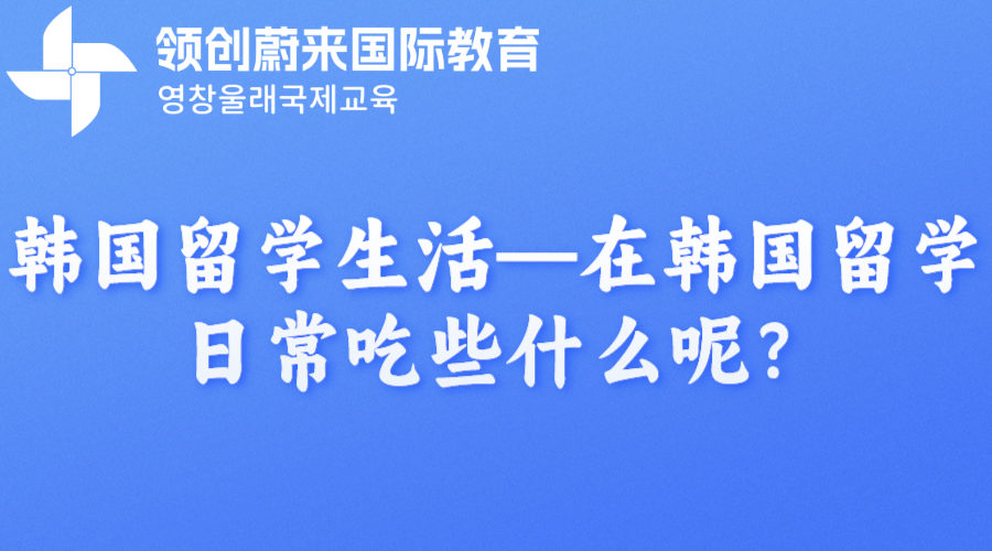 韩国留学生活—在韩国留学日常吃些什么呢？