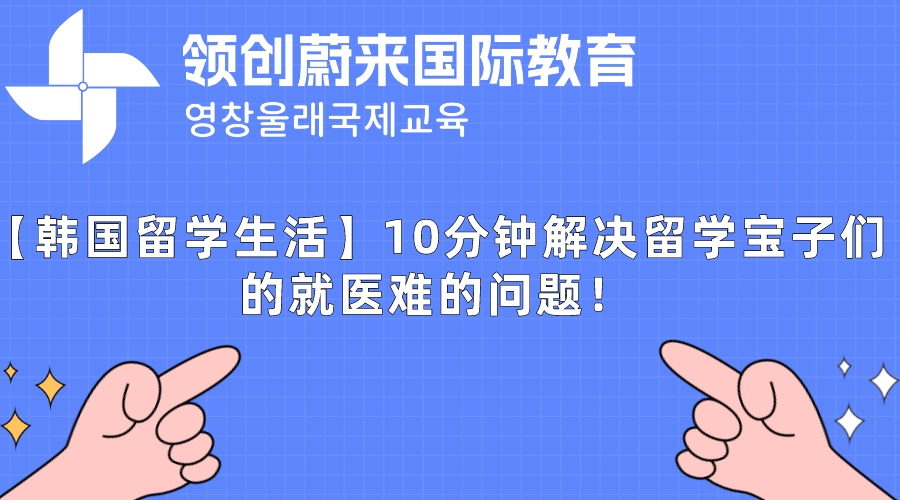 【韩国留学生活】10分钟解决留学宝子们的就医难的问题！