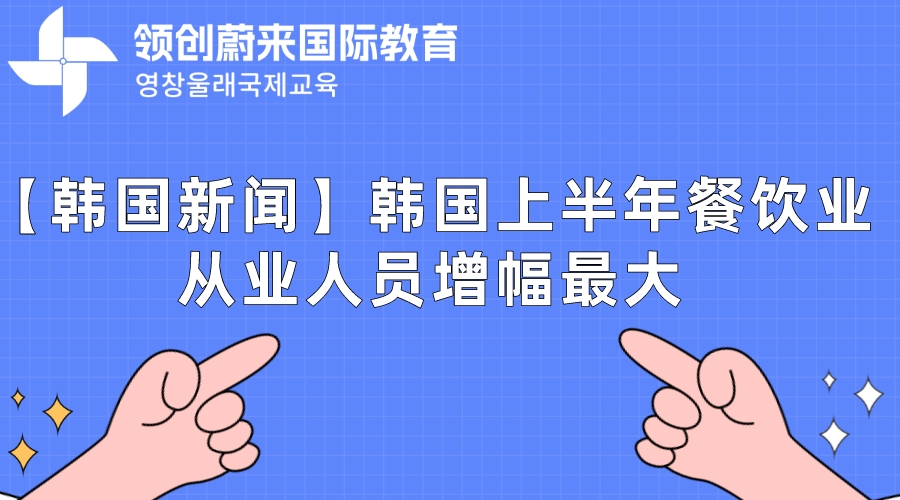 【韩国新闻】韩国上半年餐饮业从业人员增幅最大