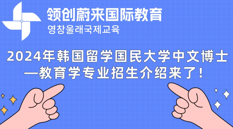 2024年韩国留学国民大学中文博士—教育学专业招生简介来了！快来看看吧！