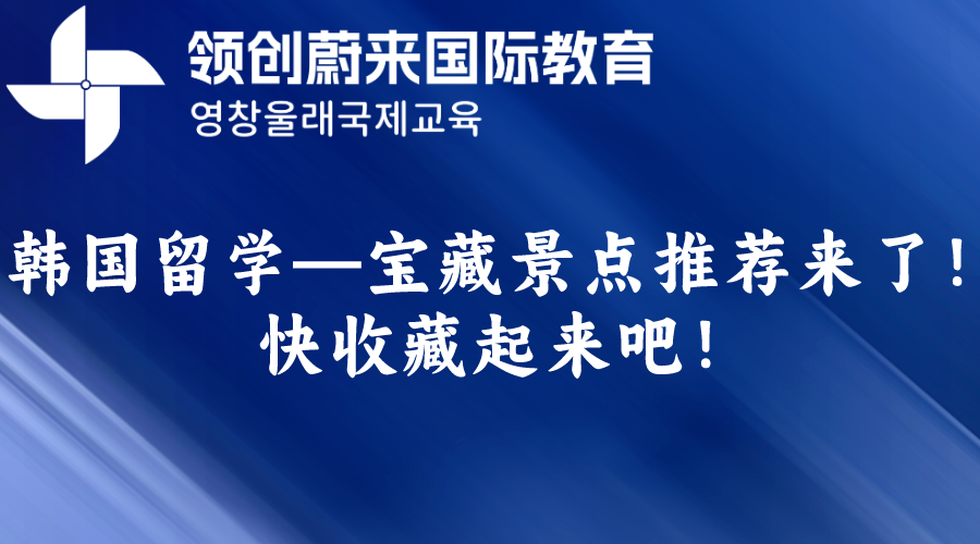 韩国留学—宝藏景点推荐来了！快收藏起来吧！