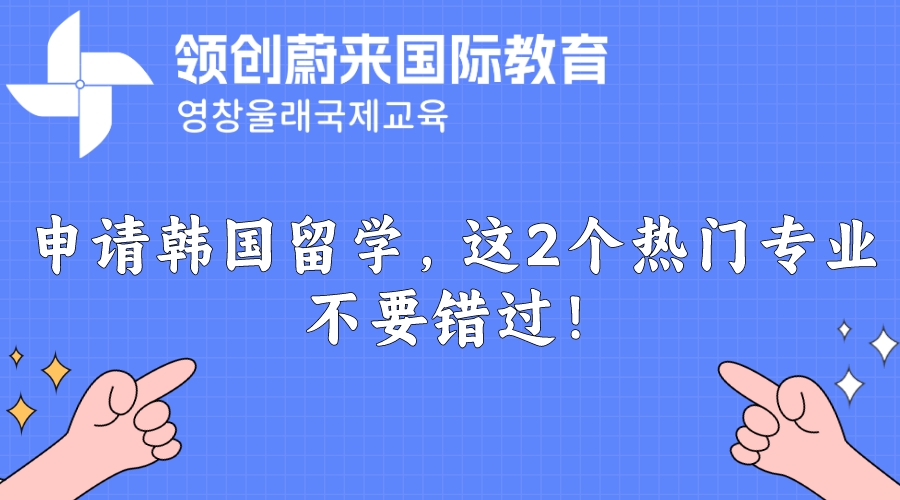 申请韩国留学，这2个热门专业不要错过！