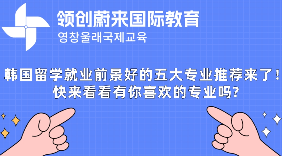 韩国留学就业前景好的五大专业推荐来了！快来看看有你喜欢的专业吗?