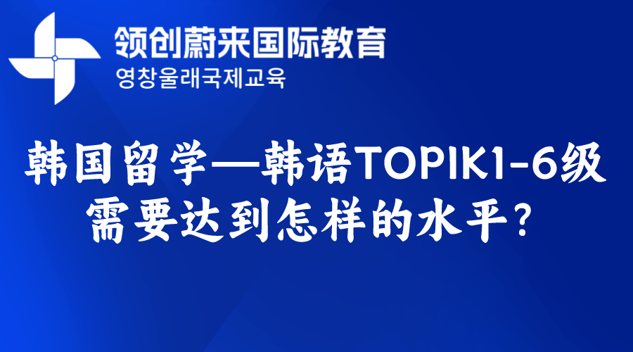 韩国留学—韩语TOPIK1-6级需要达到怎样的水平？(图1)