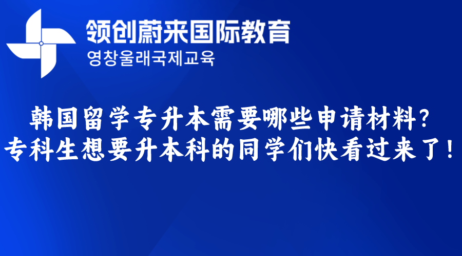 韩国留学专升本需要哪些申请材料？专科生想要升本科的同学们快看过来了！