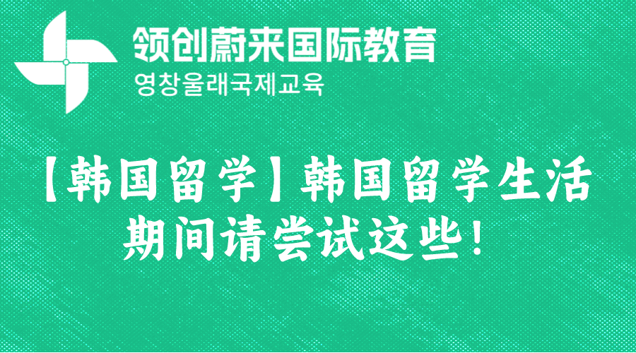 【韩国留学】韩国留学生活期间请尝试这些！(图1)